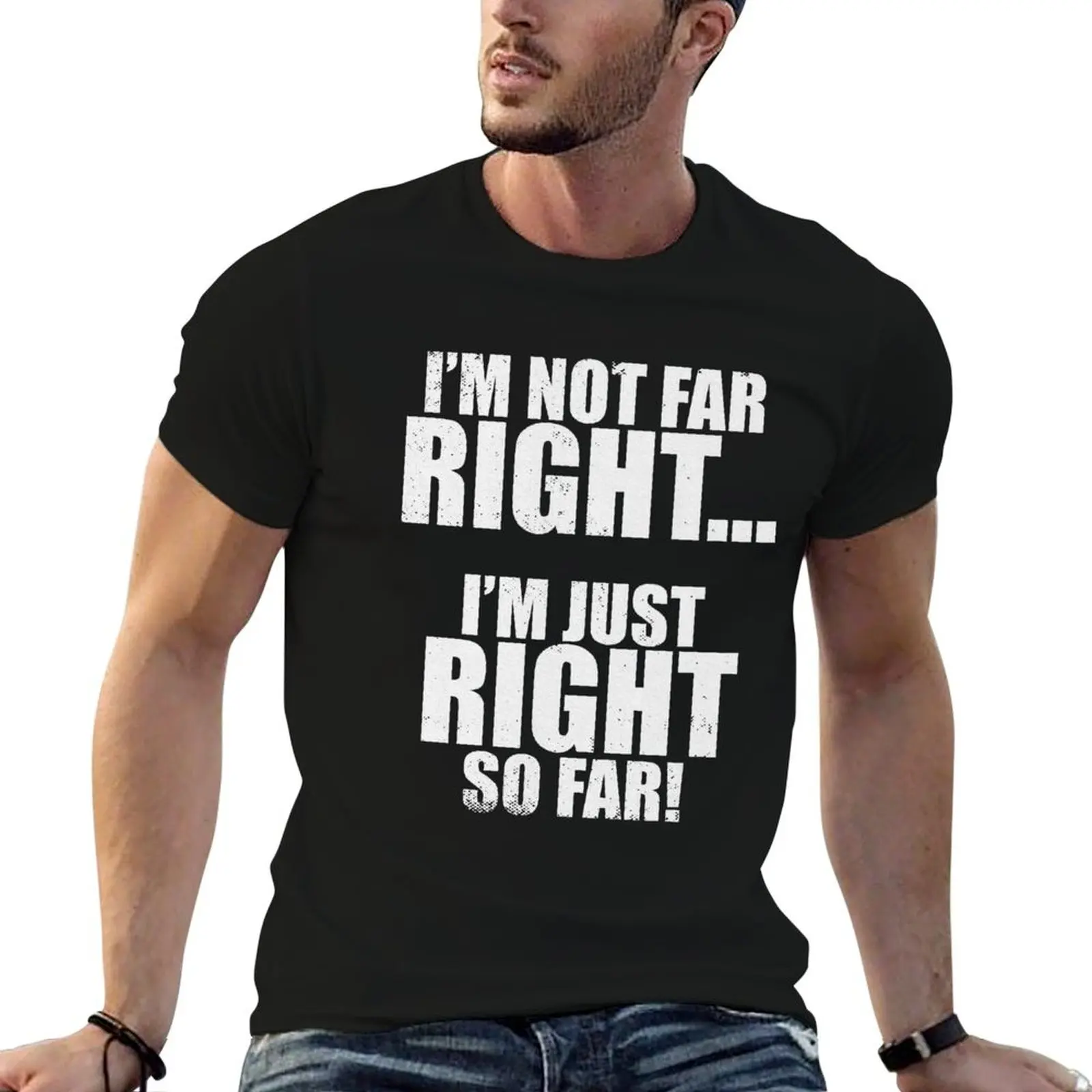 

I'm Not Far Right I'm Just Right So Far T-Shirt man t shirt designer t shirt for man 100 percent cotton T-Shirt