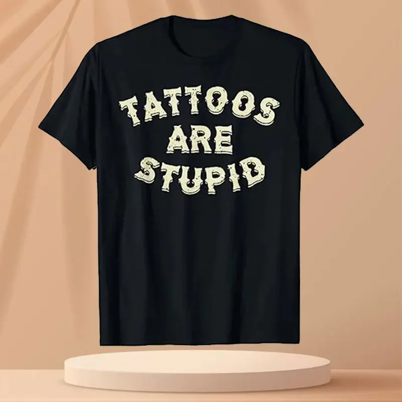 

Tops Novelty Artistic Tattooist Cotton Funny Tattoos Are Stupid T-Shirt Humor Letters Printed Sayings Sarcasm Quote Graphic Tee