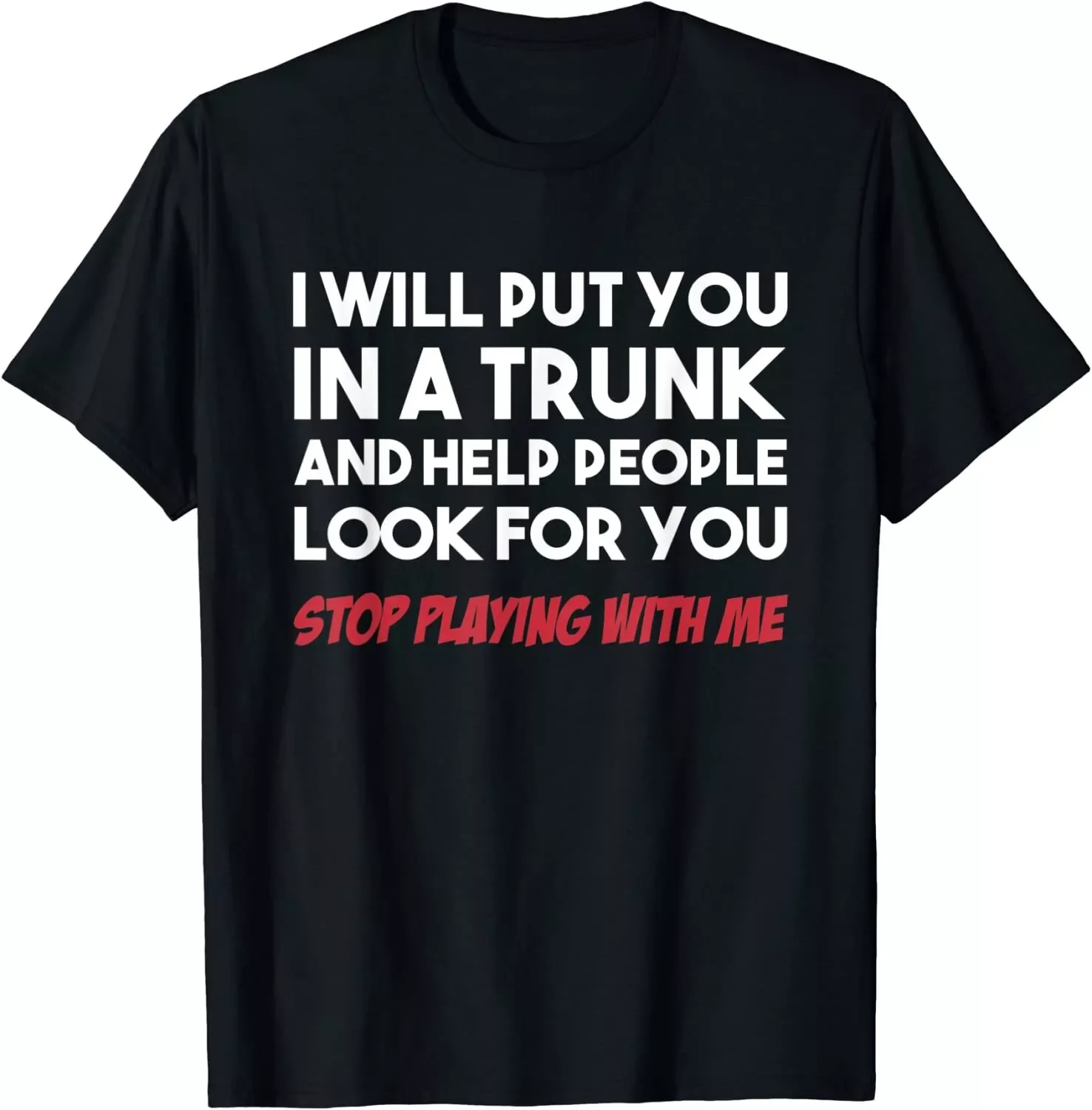 Funny I Will Put You In Trunk & Help Look For You Mens Unisex T-Shirt Size S-5XL