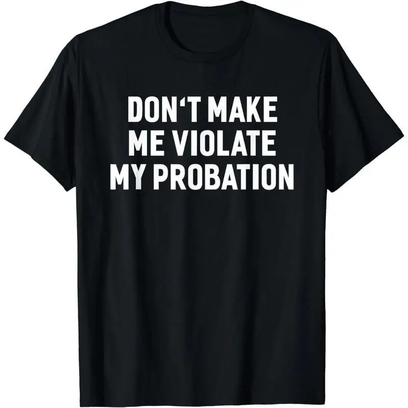 

Men's Funny Probation T-shirt Don't Make Me Violate My Probation Slogan Tee Sarcastic Quote Top