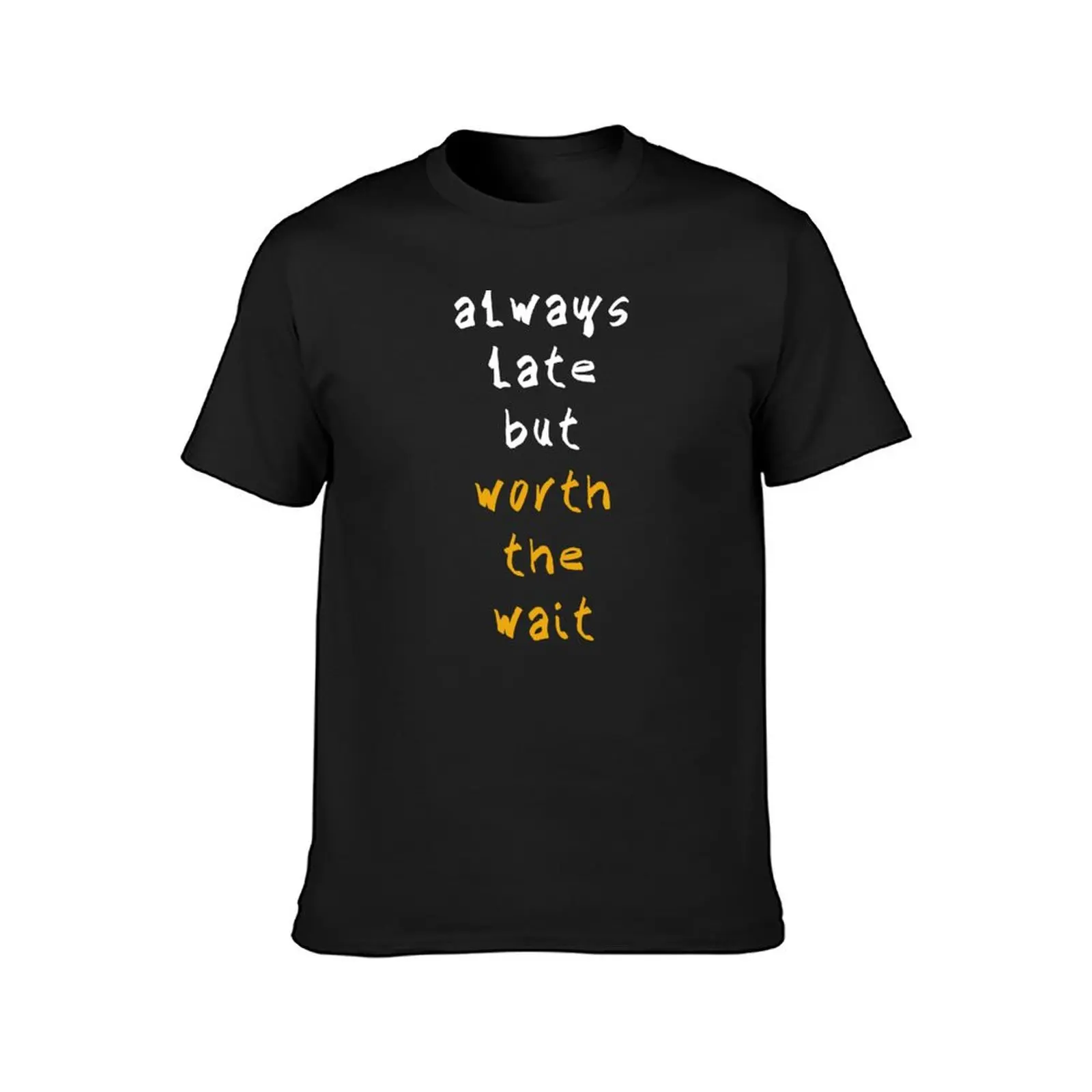 Always Late But Worth The Wait T-Shirt tees sports fans plain Short sleeve tee big and tall t shirts for men