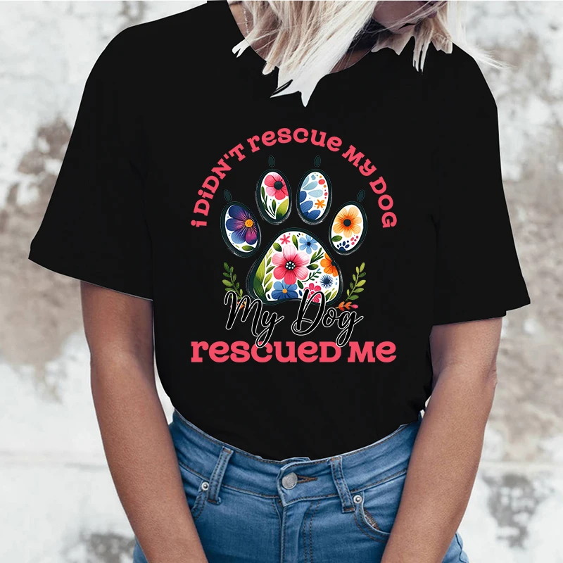 New I Didn'T Rescue My Dog My Dog Rescued Me Graphic Print T-Shirt Women Fashion Round Neck Loose Tee Shirt Streetwear