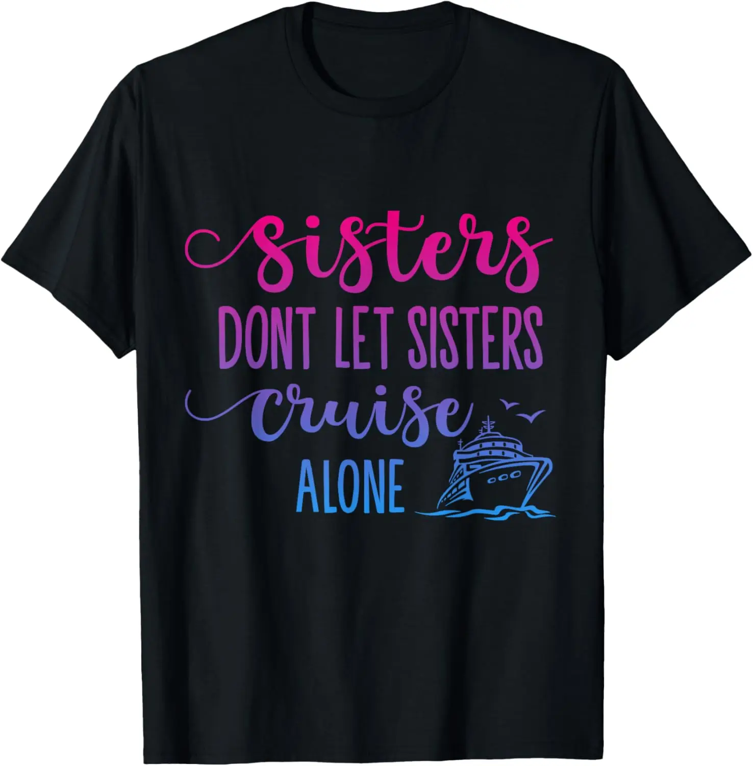 

Sisters Don't Let Sisters Cruise Alone Funny Vacation T-Shirt