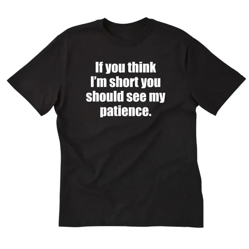 If You Think I'm Short Should See My Patience T shirt Funny Attitude