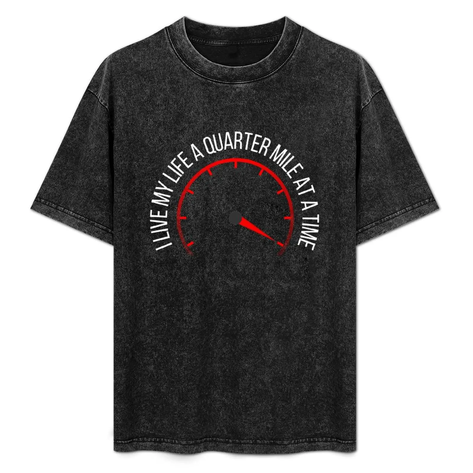 I Live My Life a Quarter Mile at a Time T-Shirt summer clothes boys whites man clothes shirts graphic tee compression shirt men