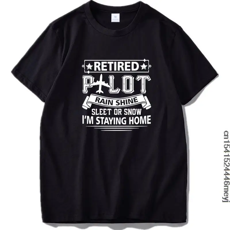 Funny Retired Pilot Rain Shine Sleet Or Slow I'm Staying At Home T Shirt Relax Funny Letter Print Graphic Cotton Tee