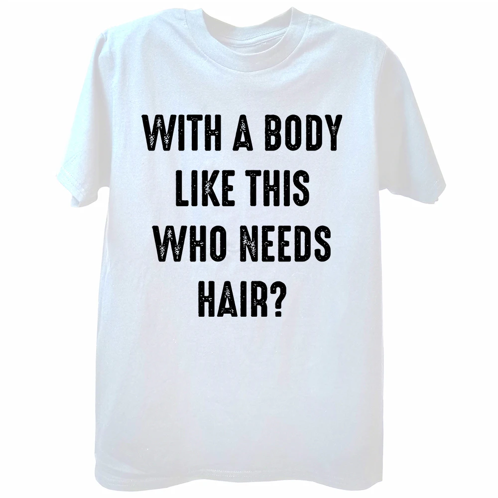 Funny with A Body Like This Who Needs Hair T Shirts Fathers Day Dad Streetwear Short Sleeve Birthday Gifts T-shirt Mens Clothing