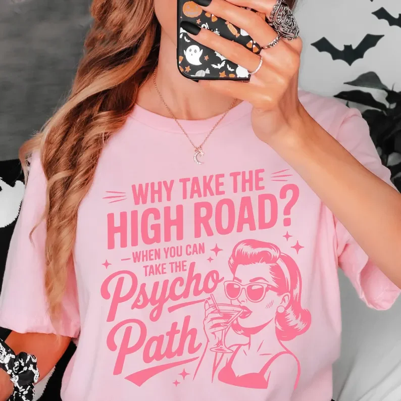 Why Take The High Road When You Can Take The Psycho Path Sarcastic Quote Tee Funny Psychopath Shirt Hot Mess Humor