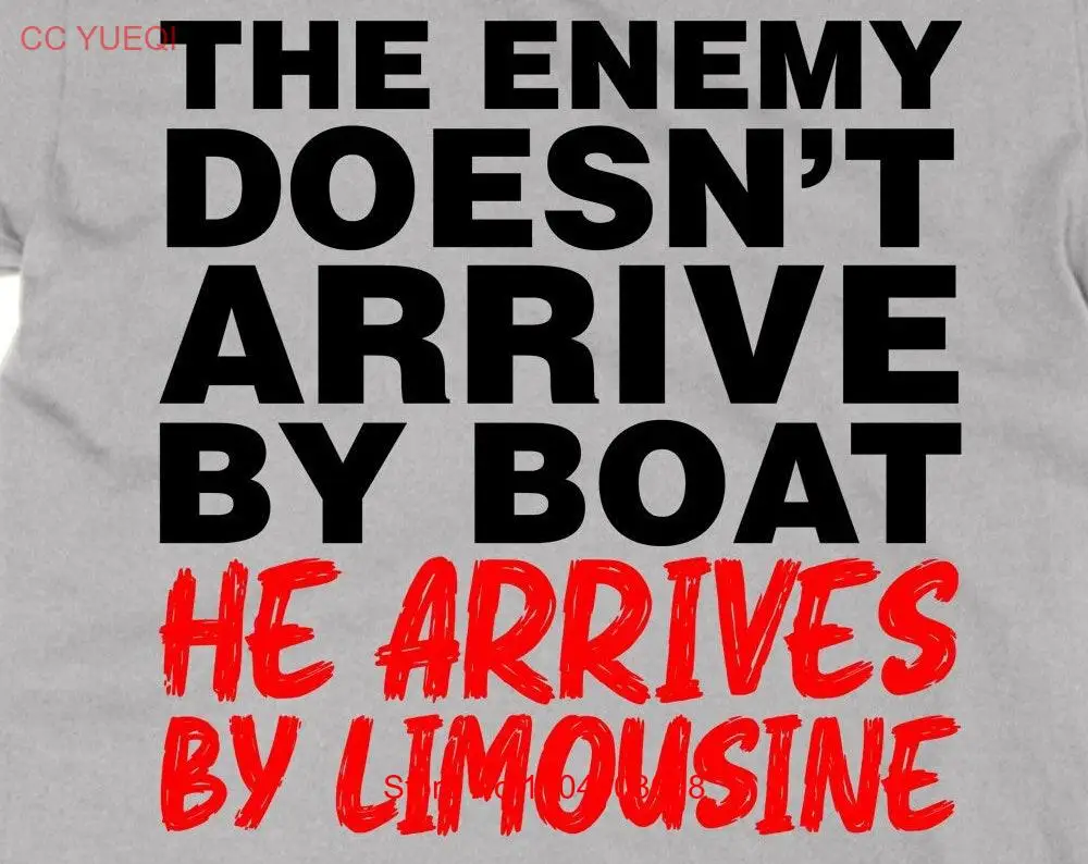 The Enemy Doesn't Arrive By Boat He Arrives Limousine T Shirt politics protest statement long or short sleeves