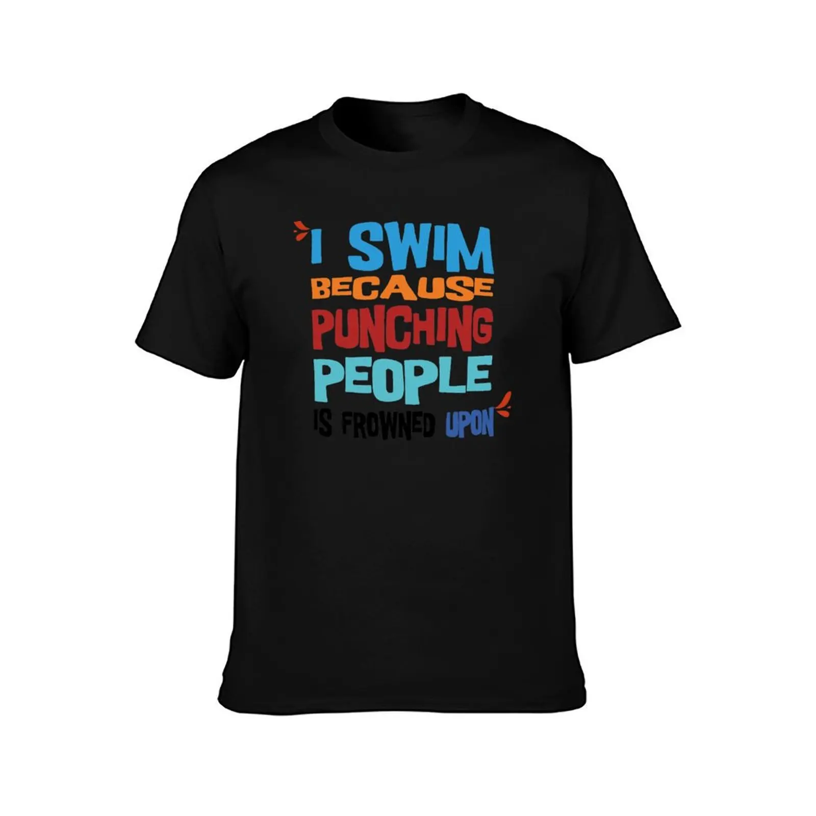 I swim because punching people is frowned upon T-Shirt t shirts for man slim fit T-Shirt