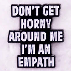 Don't Get Horny Around Me I'm An Empath Enamel Pins Badges Funny Adult Humor Brooches Jewelry Friends Gift