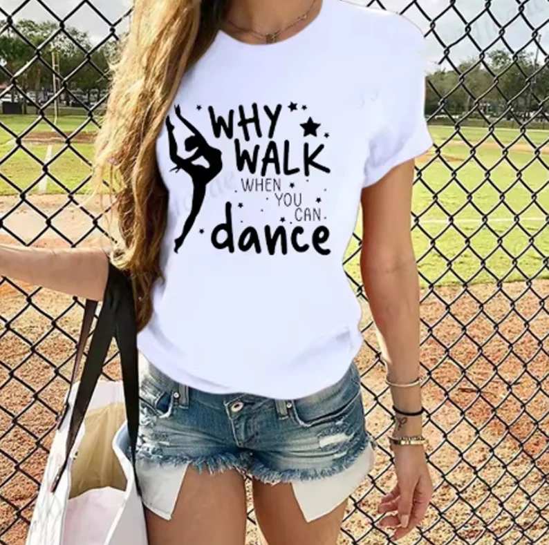 Why Walk When You Can Dance Shirt,Funny Dancer Women's T-Shirts Dancing Shirts for Women Girls Short Sleeve Women's Clothing