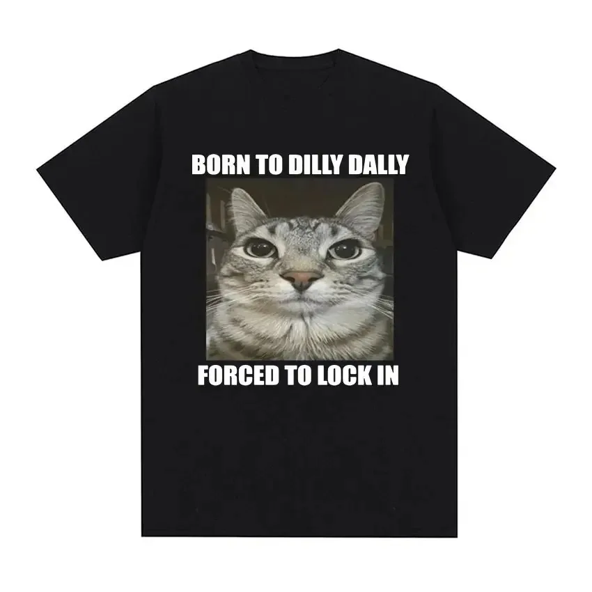 Born To Dilly Dally Forced To Lock in Cat Funny Graphic T Shirt Men Women Casual Fashion  T-shirts Summer Tops