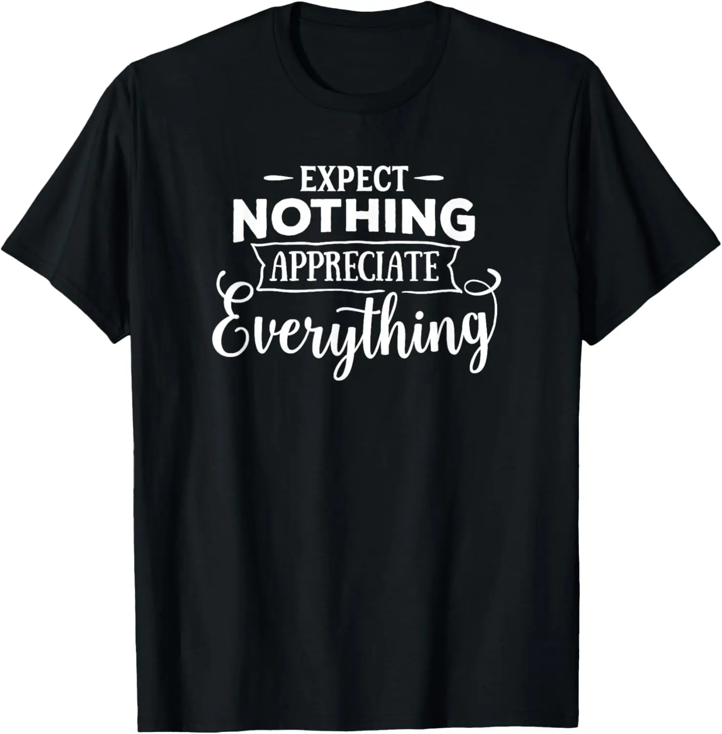 Expect Nothing Appreciate Everything, Inspirational, Family T-Shirt