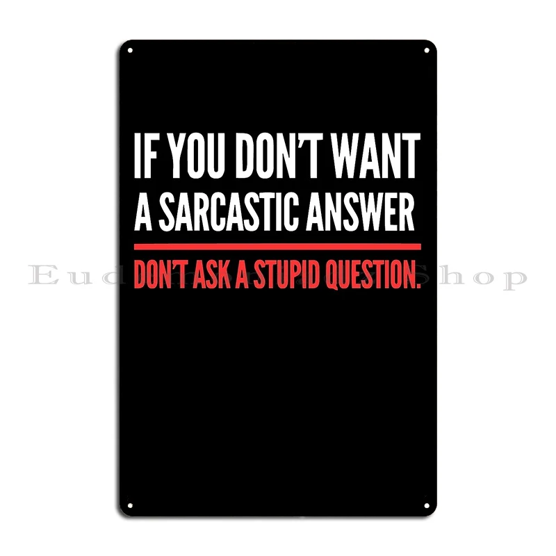 If You Dont Want A Sarcastic Answer Dont Ask A Stupid Question Metal Sign Design Designing Cinema Club Cinema Tin Sign Poster