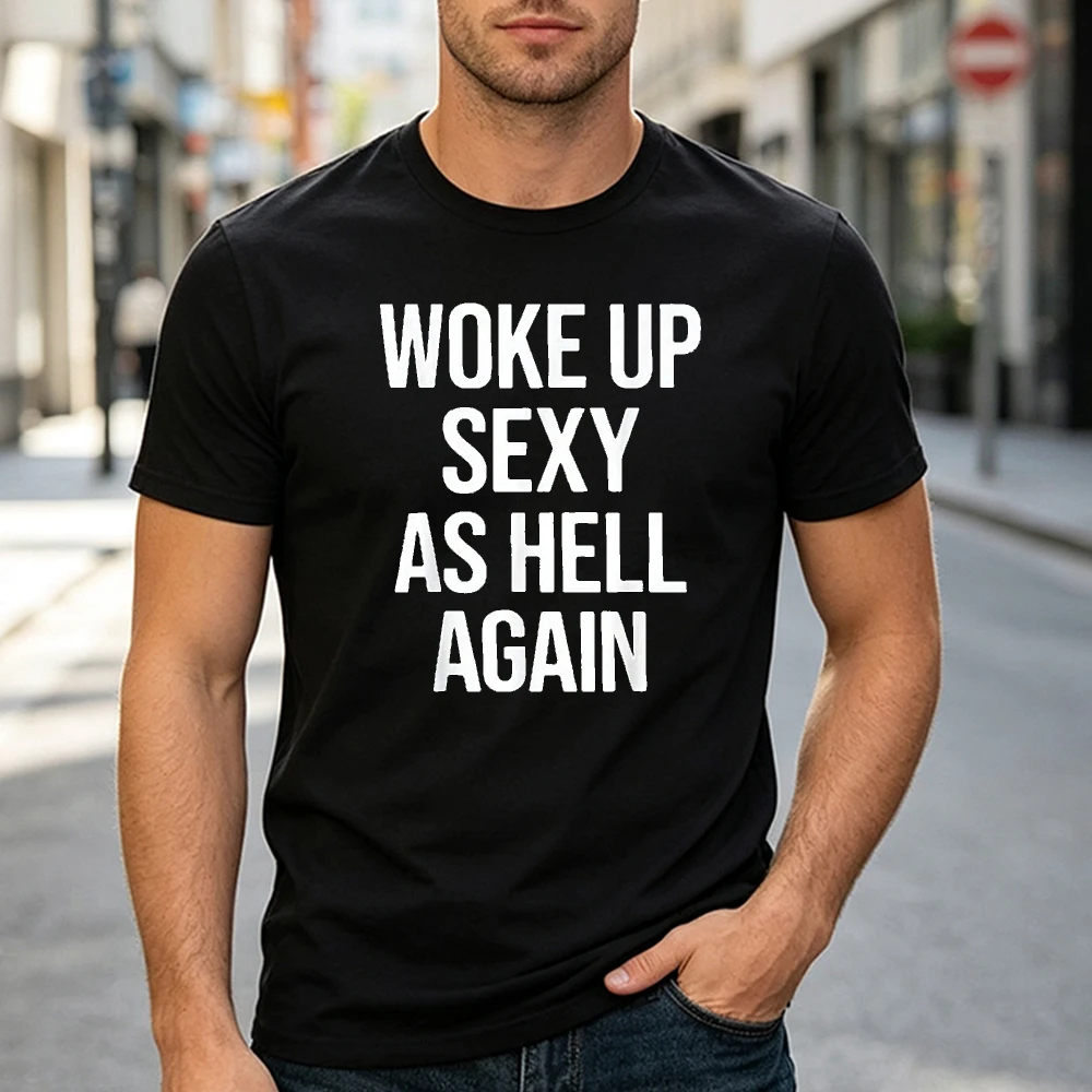 Woke Up Sexy As Hell Again Graphic Black Shirt Motivational Men Tee Funny Confidence Top Bold Slogan T-Shirt Trendy Apparel