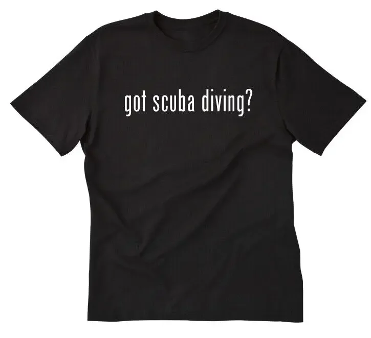 Got Scuba Diving? T-shirt Funny Mens Ladies Cotton Tee Shirt