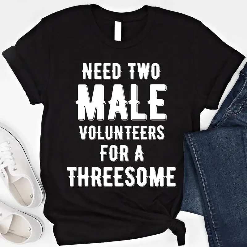 Need Two Male Volunteers For A Threesome T Shirt Single Woman Dirty Humor Inappropriate SweaT Raunchy Sarcastic