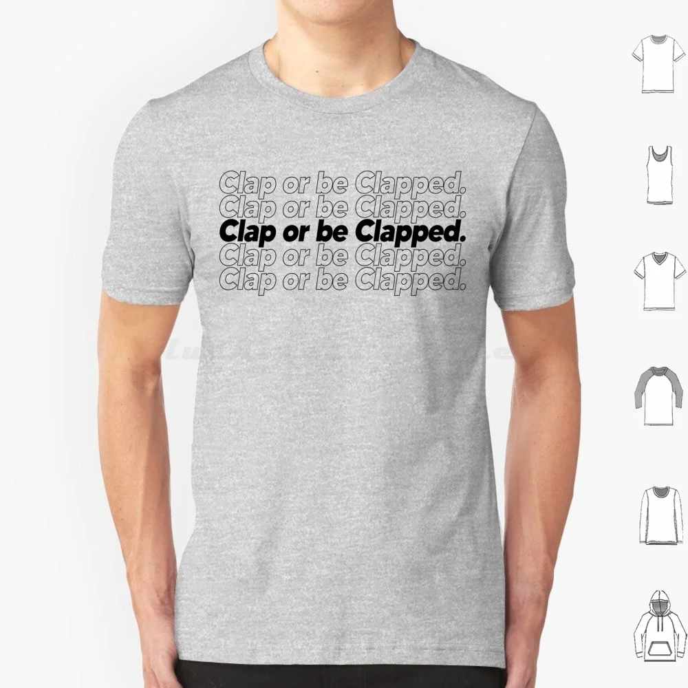 Clap Or Be Clapped. T Shirt Big Size 100% Cotton Clap Clapped Clap Or Be Clapped Black Stacked Text Stacked