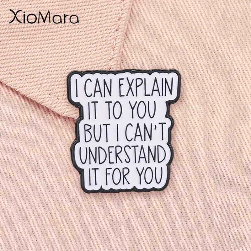 I Can Explain It To You But I Can't Understand It For You Badge Funny Humorous Quote Enamel Pin Jewelry Gift for Friends