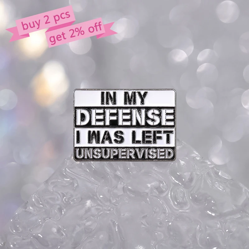 In My Defense I Was Left Unsupervised Enamel Pins Custom Sarcasm Humor Brooches Lapel Badges Funny Jewelry Gift for Kids Friends