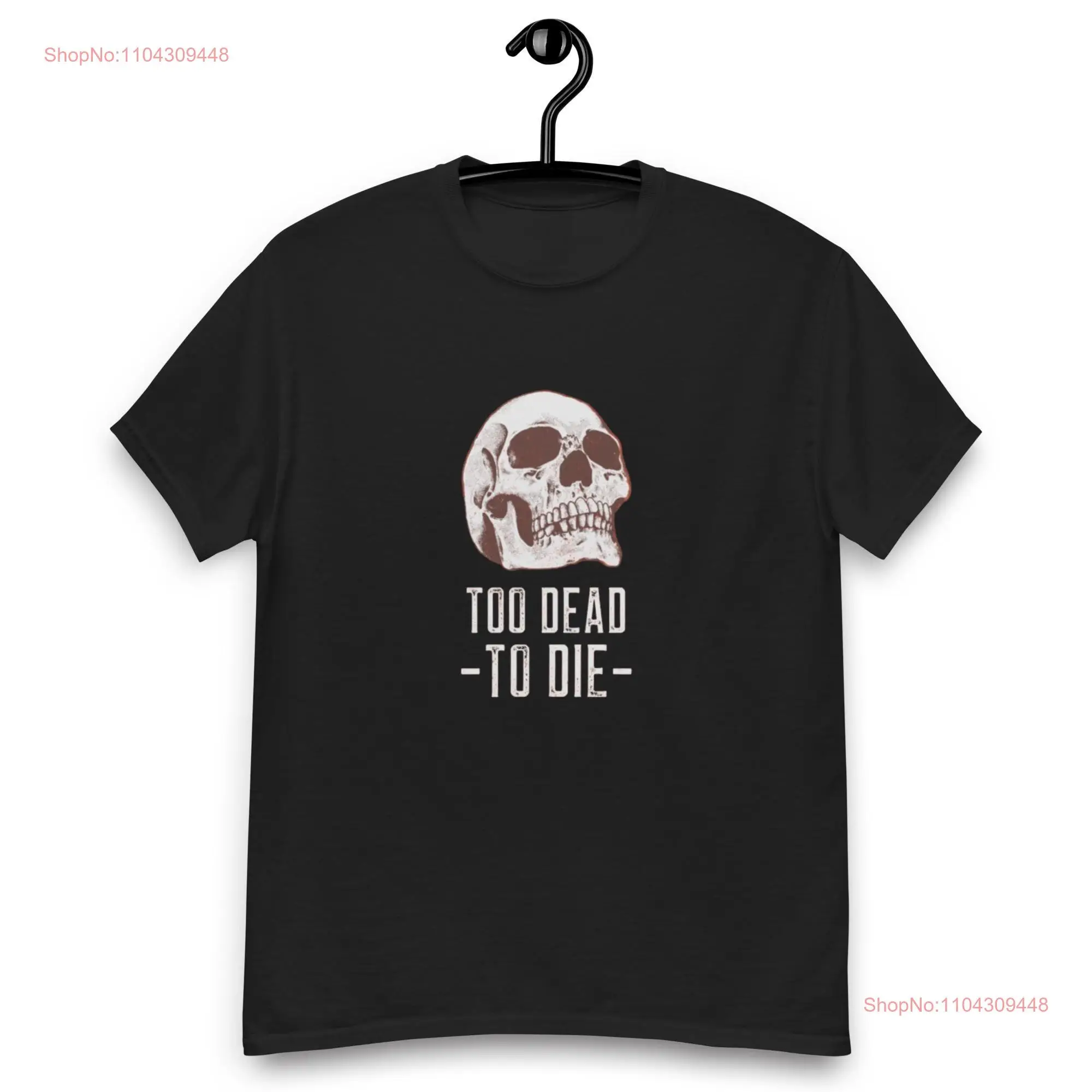 Too Dead to Die Skull T Shirt Gothic Skeleton Halloween Themed Spooky Vibes Dark Humor Art long or short sleeves