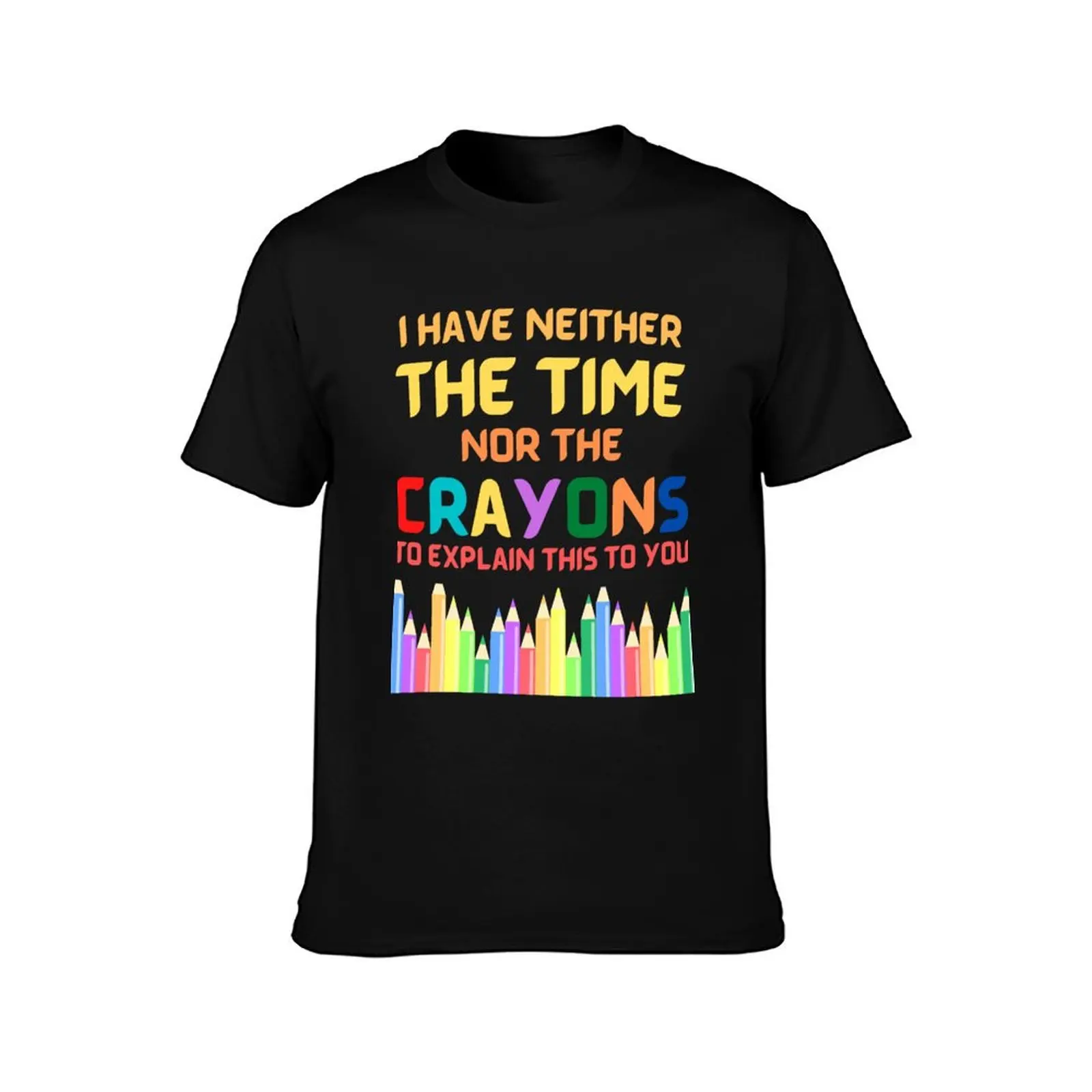I Have Neither The Time Nor The Crayons To Explain This To You T-Shirt Basic Simple Casual Short Sleeve Tee