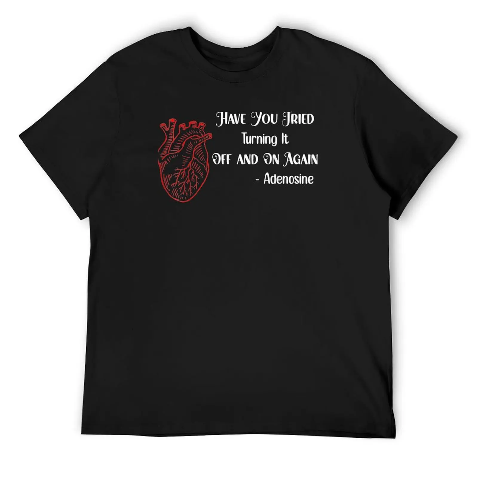 Have You Tried Turning It Off & On Again Heart Adenosines T-Shirt