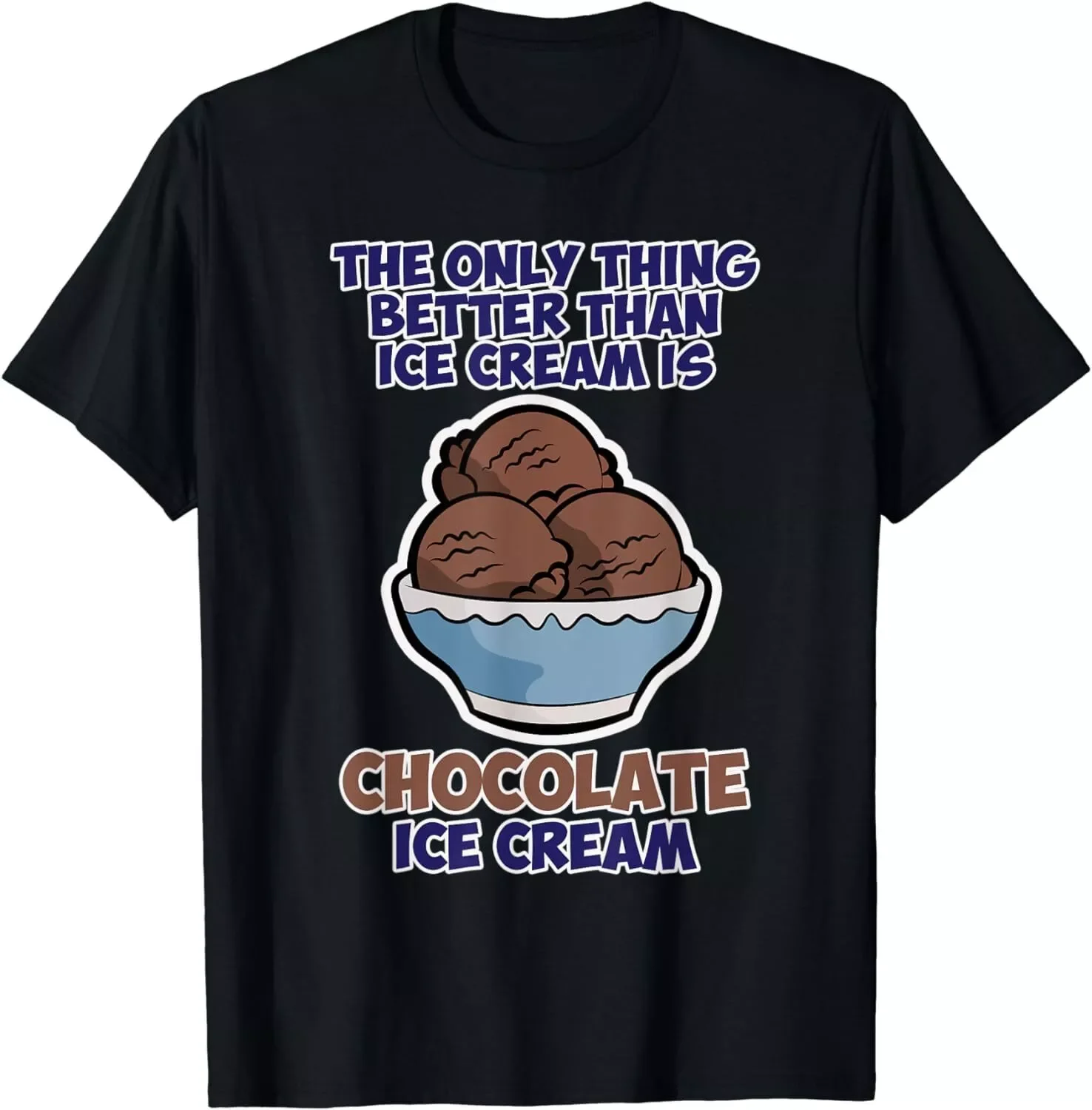 Chocolate Lover Funny Better Than Ice Cream Unisex T-Shirt Size S-5XL