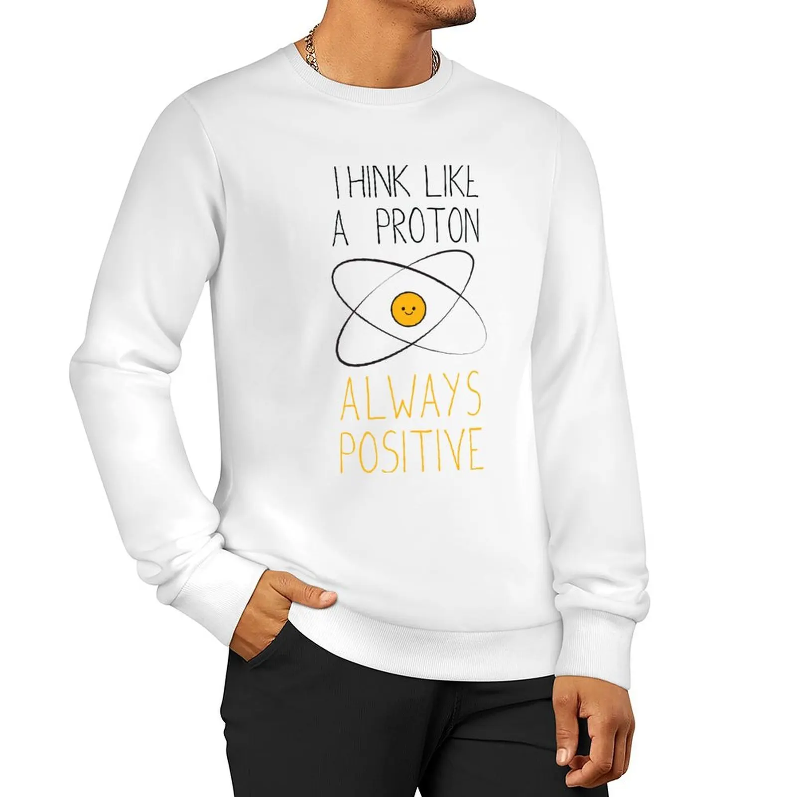 

Think Like a Proton, Always Positive :) Sweatshirt mens clothing men clothes new sweatshirts