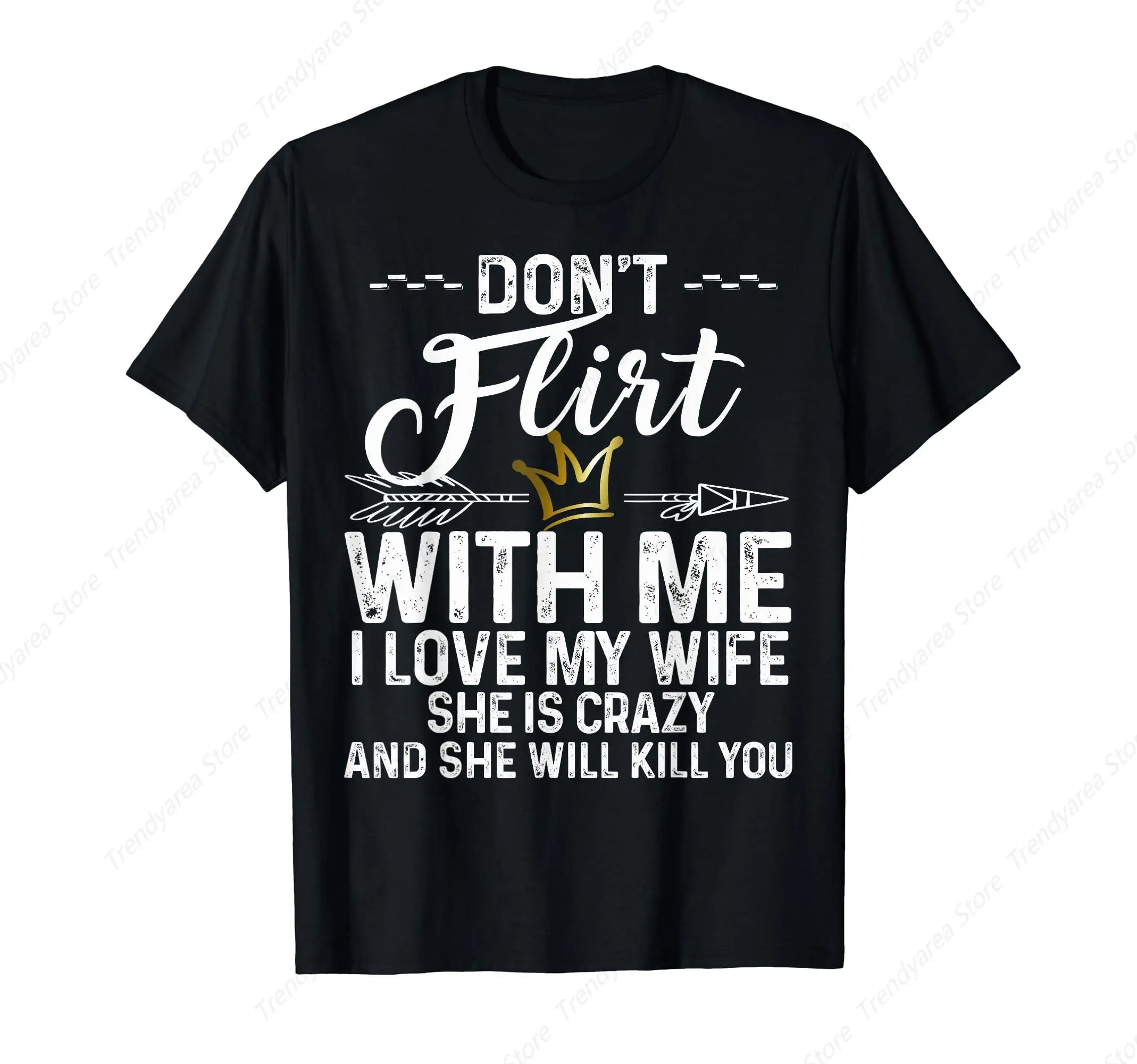 Don't Flirt With Me I Love My Wife She Is Crazy Fun T-Shirt