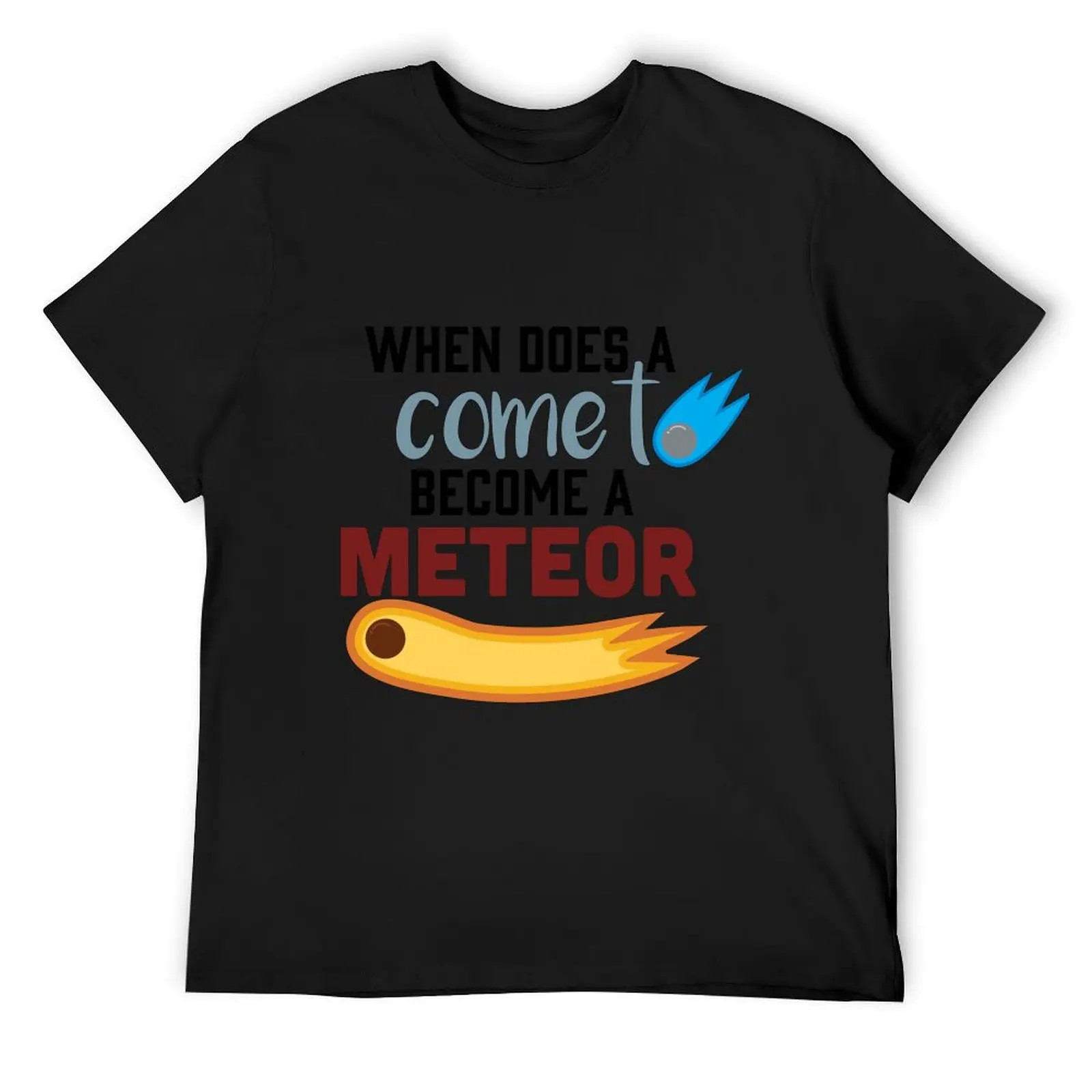 

When does a comet become a meteor T-Shirt baggy shirts anime clothes vintage vintage graphic tee men t shirt