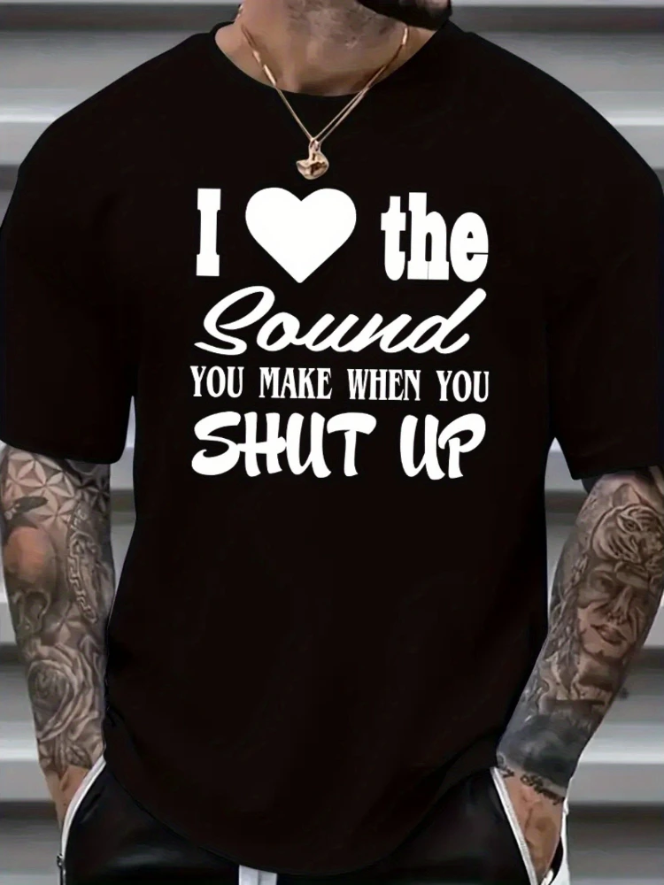 Love The Sound You Make When You Shut Up Print, Fun Graphic-100% cotton casual O-neck short-sleeved men's printed T-shirt.