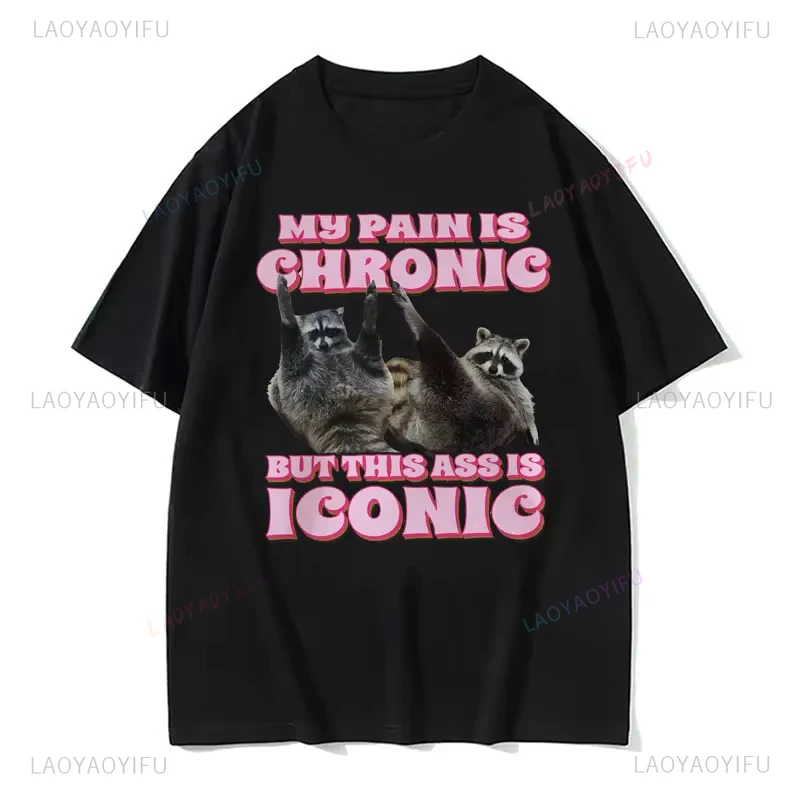 My Pain Is Chronic But This Ass Is Iconic Tee Funny Raccoon Meme Casual T Shirt Men's Women's Vintage Kawaii Couples Clothes