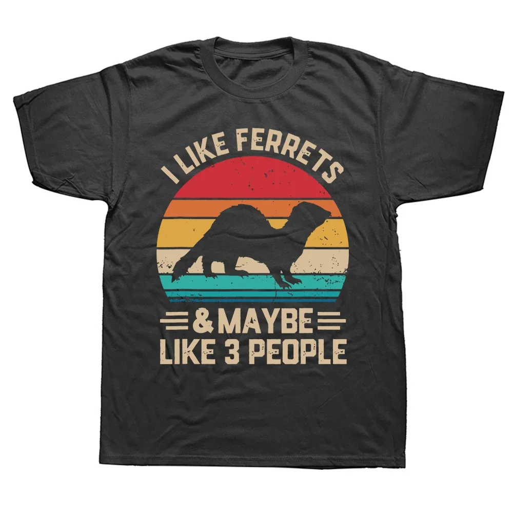 I Like Ferret and Like 3 People Animal Lovers Gift T Shirts Summer Graphic Cotton Streetwear Short Sleeve T-shirt Mens Clothing