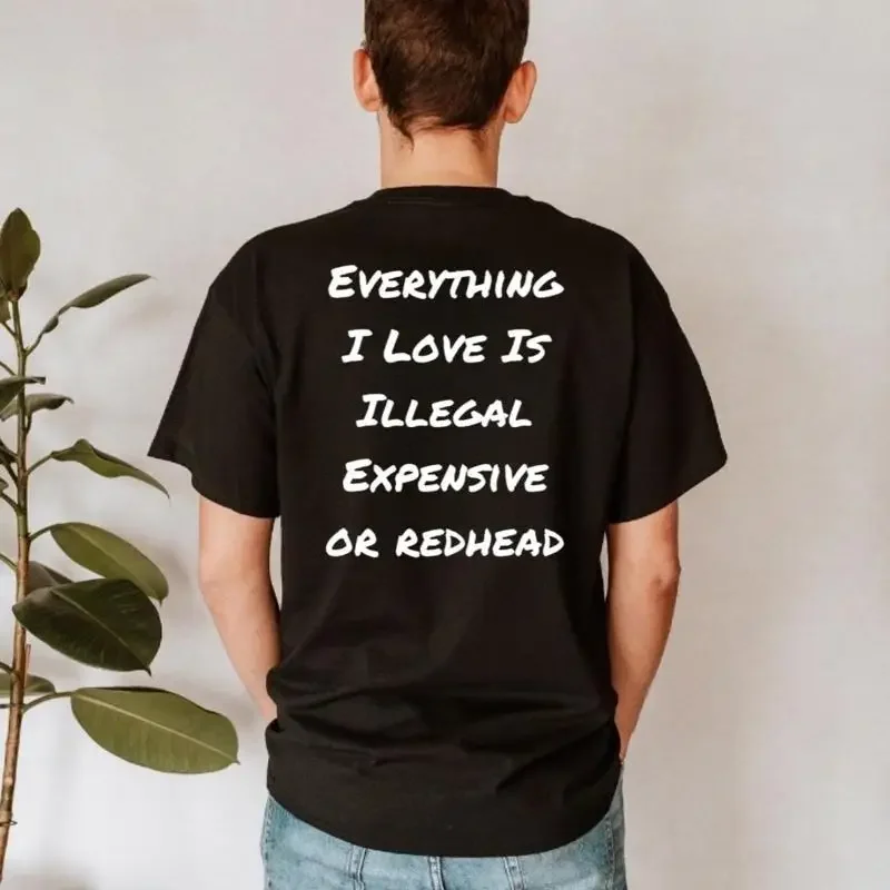 Everything I Love Is Illegal Expensive Or Redhead T Shirt Funny Sarcastic Humor For Casual Top