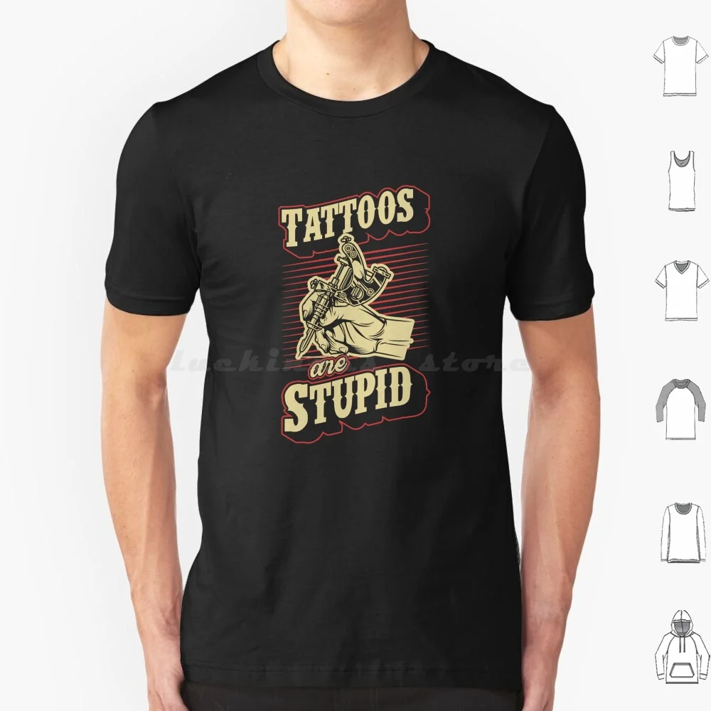 Tattoos Are Stupid Funny Ironic Sarcastic Tattoo Artist T Shirt Men Women Kids 6Xl Tattoo Artist Tattooist Tattoo Tats Tattooed