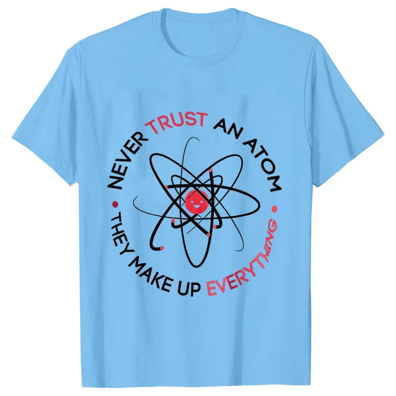 Never Trust An Atom Men T-Shirt They Make Up Everything Funny Science Unisex Tees Shirt Harajuku Streetwear Oversized Clothing