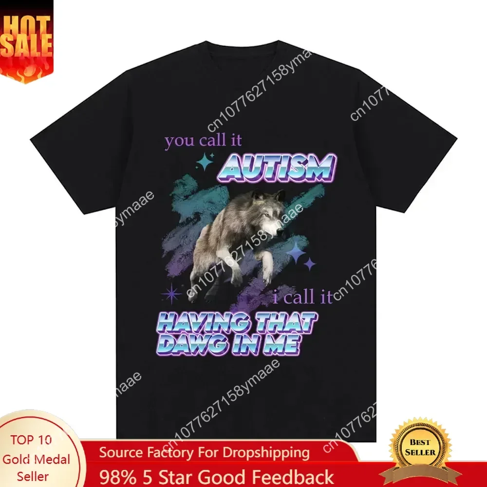 

You Call It Autism I Call It Having That Dawg in Me T Shirt Funny Wolf Meme Short Sleeve T Shirts Short Sleeve Fashion Tops