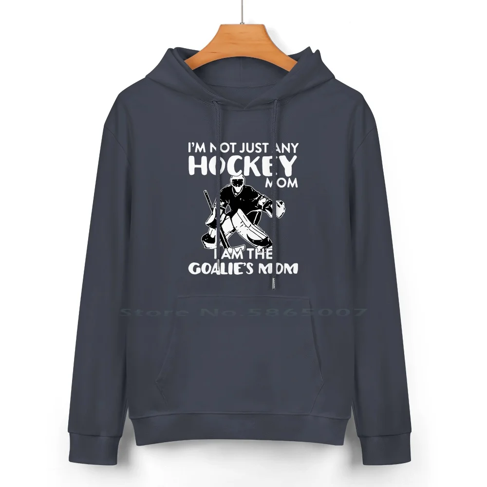 I’m Not Just Mom I Am The Goalie Mom Cotton Hoodie Sweater 24 Colors Popular Hockey Goalie Trend Sport Some I Am Just Hot Mom