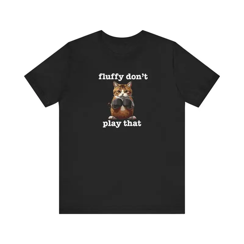 

Fluffy Don't Play That CaT T Shirt Funny Lover