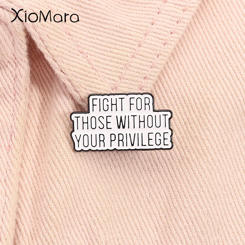Fight for Those Without Your Privilege Enamel Pin Custom Quote Liberal Social Justice Brooch Lapel Badge Jewelry Gift for Friend