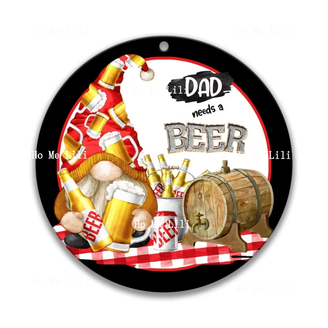 Dad Needs A Beer Fathers Day Gift Husband Humor Gift Round Metal Sign