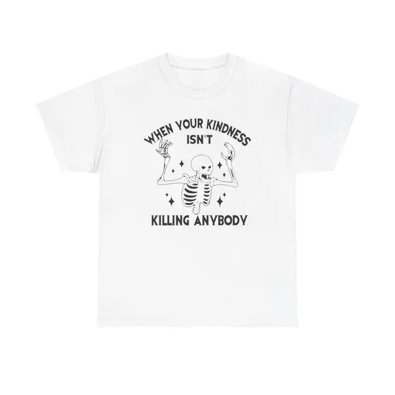 When Your Kindness Isn't Killing Anybody Tee Unisex Shirt