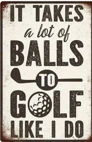 GOLF METAL TIN SIGN MAN CAVE IT TAKES A LOT OF BALLS TO GOLF LIKE I DO GOLF ART