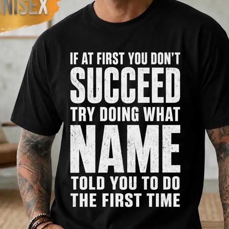 If At First You Dont Succeed Try Doing What Name Told You To Do The First Time T-Shirt