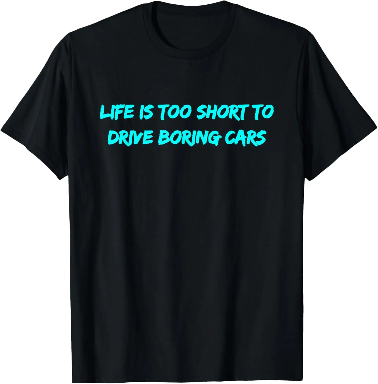 Life Is Too Short To Drive Boring Cars T-Shirt