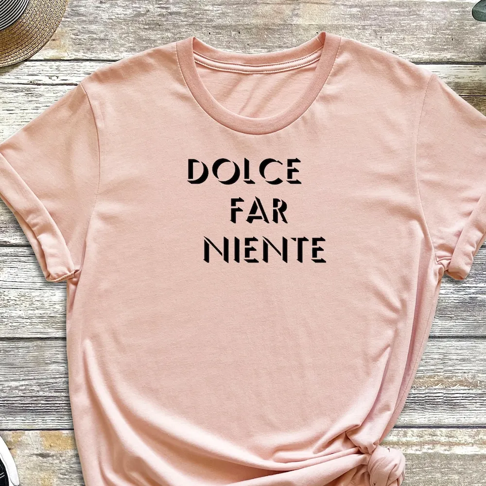 Dolce Far Niente Italian T Shirt Quote Travel Meaningful Saying