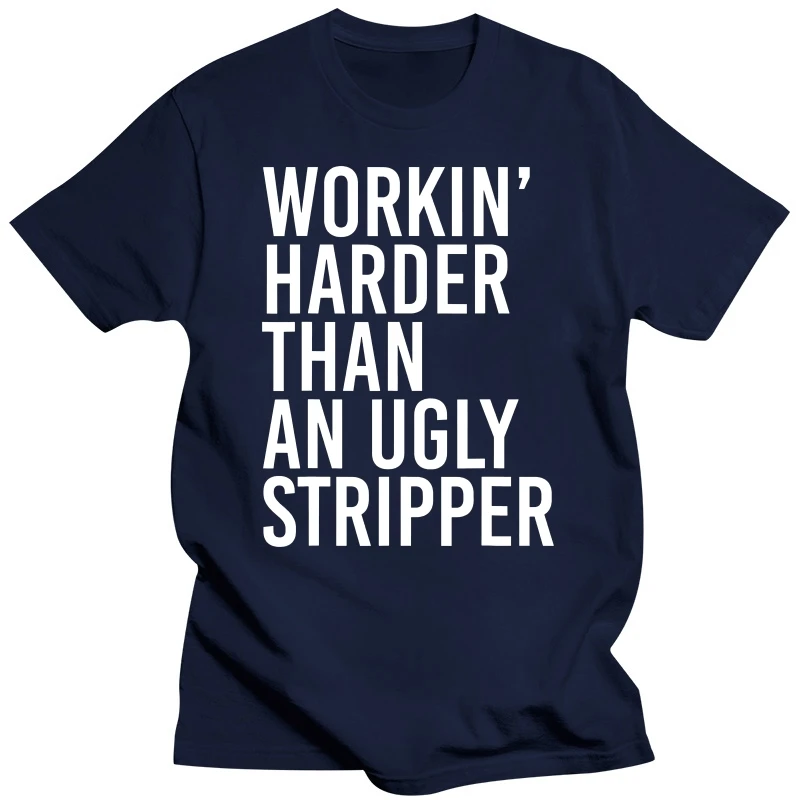 Mens Working Harder Than An Ugly Stripper Funny T-Shirt T Shirt Tees New Design Cotton Custom Crazy Men