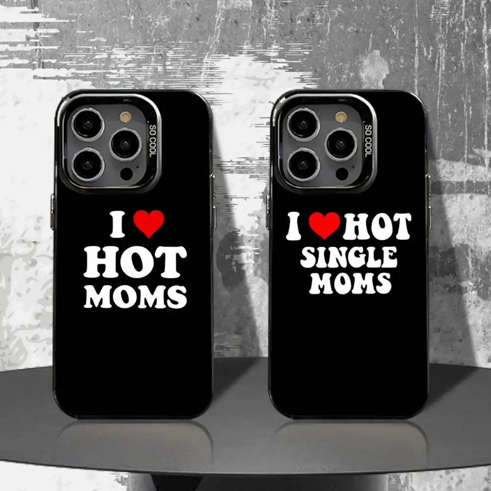 

I Love Hot Moms Phone Case For iPhone 16,15,14,13,12,11,Pro,XS,Max,Plus,Mini,SE4,E Black Matte Shockproof Cover